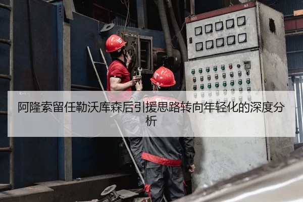 阿隆索留任勒沃库森后引援思路转向年轻化的深度分析