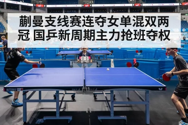 蒯曼支线赛连夺女单混双两冠 国乒新周期主力抢班夺权
